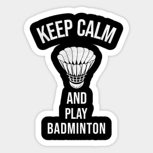 Keep Calm And Play Badminton Sticker